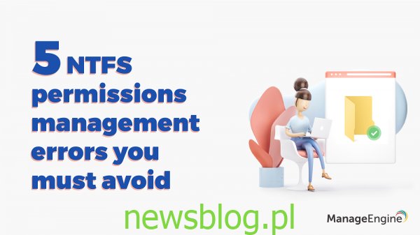Błędy zarządzania uprawnieniami NTFS i jak ich uniknąć