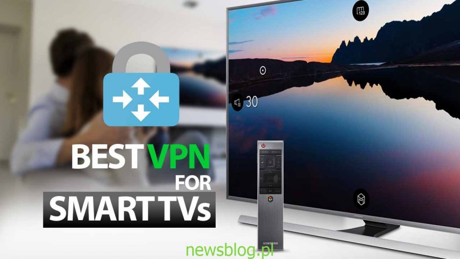 Najlepsza sieć VPN dla telewizorów Smart i dlaczego jej potrzebujesz