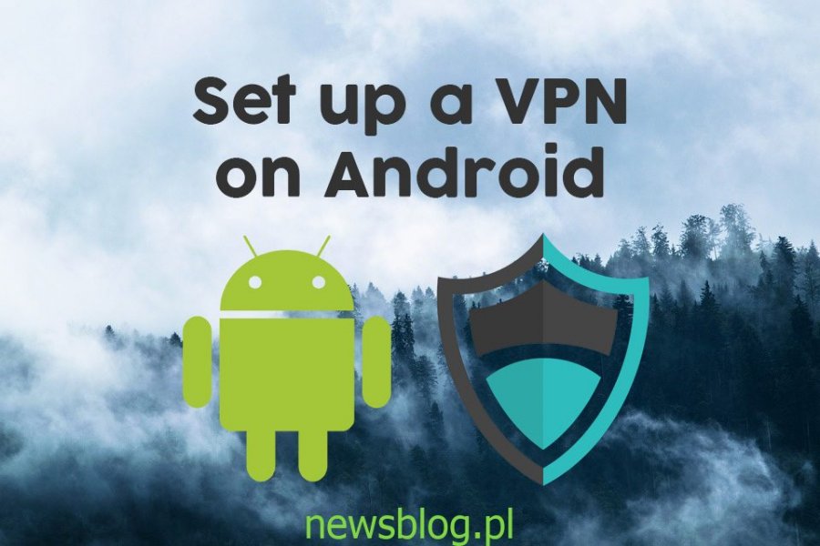Jak skonfigurować VPN na Androidzie w celu zwiększenia prywatności i bezpieczeństwa