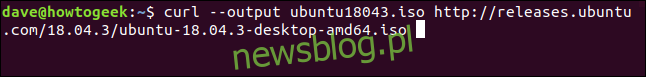 curl --output ubuntu18043.iso http://releases.ubuntu.com/18.04.3/ubuntu-18.04.3-desktop-amd64.iso w oknie terminala