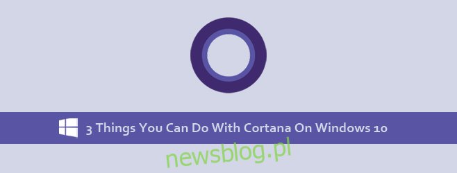 3 rzeczy, które możesz zrobić z Cortaną w systemie Windows 10